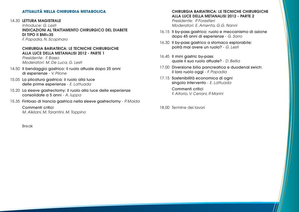 50 Il bendaggio gastrico: il ruolo attuale dopo 25 anni di esperienze - V. Pilone 15.05 La plicatura gastrica: il ruolo alla luce delle prime esperienze - E. Lattuada 15.
