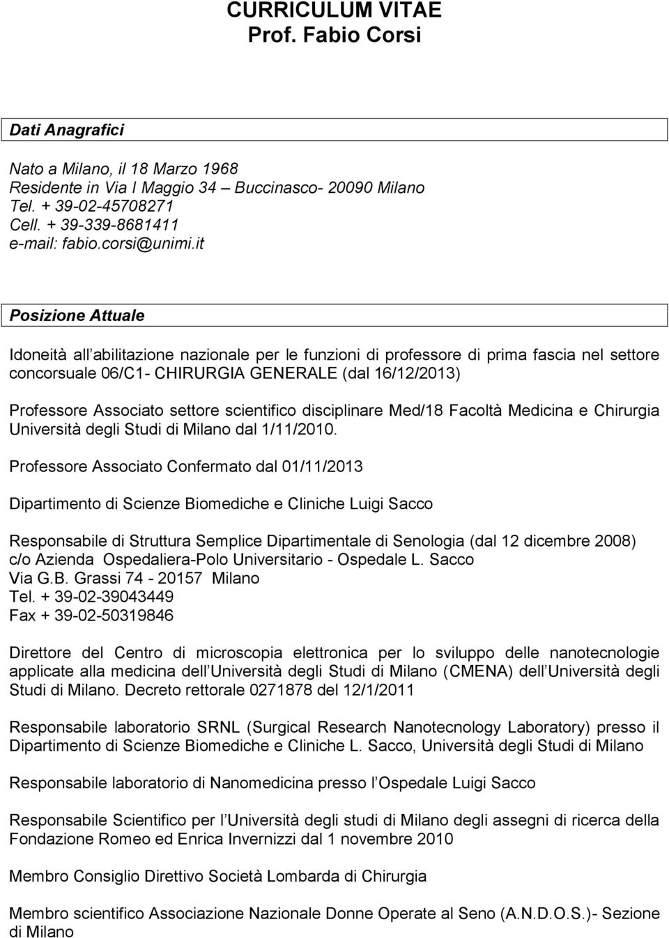 it Posizione Attuale Idoneità all abilitazione nazionale per le funzioni di professore di prima fascia nel settore concorsuale 06/C1- CHIRURGIA GENERALE (dal 16/12/2013) Professore Associato settore