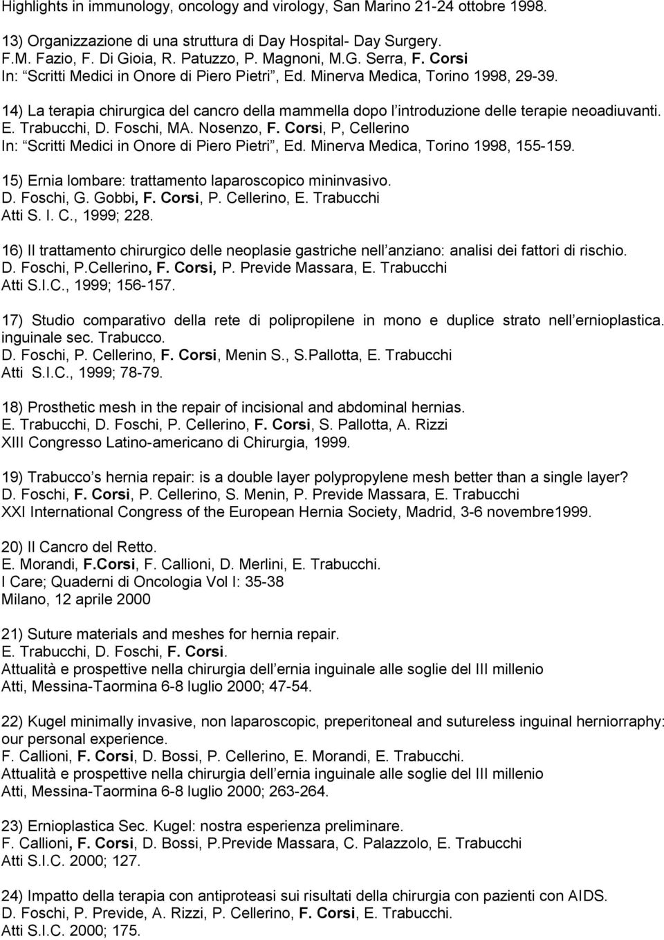 14) La terapia chirurgica del cancro della mammella dopo l introduzione delle terapie neoadiuvanti. E. Trabucchi, D. Foschi, MA. Nosenzo,, P, Cellerino In: Scritti Medici in Onore di Piero Pietri, Ed.