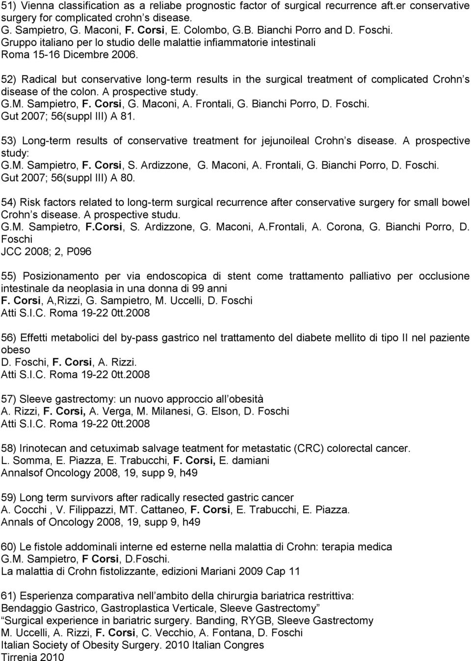 52) Radical but conservative long-term results in the surgical treatment of complicated Crohn s disease of the colon. A prospective study. G.M. Sampietro,, G. Maconi, A. Frontali, G. Bianchi Porro, D.