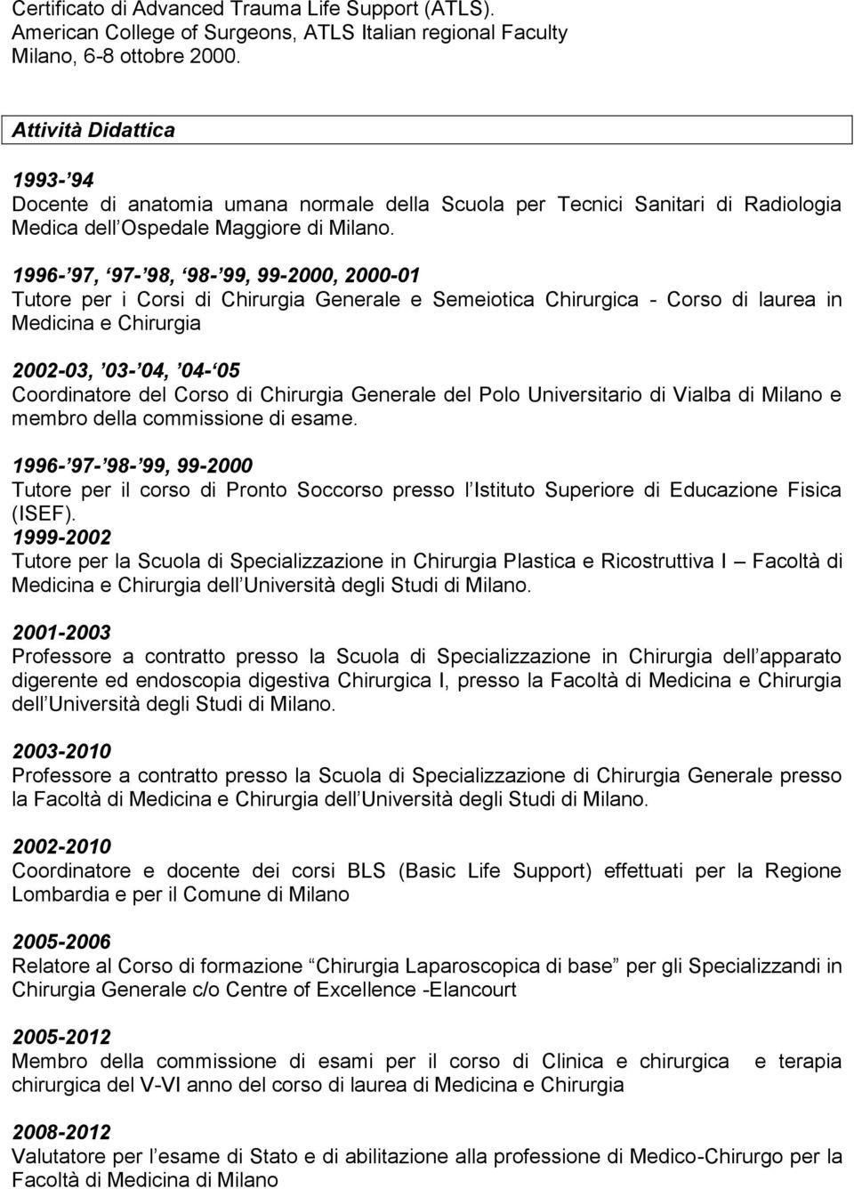 1996-97, 97-98, 98-99, 99-2000, 2000-01 Tutore per i Corsi di Chirurgia Generale e Semeiotica Chirurgica - Corso di laurea in Medicina e Chirurgia 2002-03, 03-04, 04-05 Coordinatore del Corso di