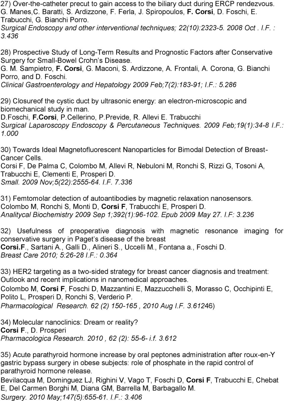 436 28) Prospective Study of Long-Term Results and Prognostic Factors after Conservative Surgery for Small-Bowel Crohn s Disease. G. M. Sampietro,, G. Maconi, S. Ardizzone, A. Frontali, A. Corona, G.