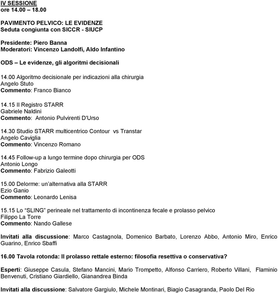 00 Algoritmo decisionale per indicazioni alla chirurgia Angelo Stuto Commento: Franco Bianco 14.15 Il Registro STARR Gabriele Naldini Commento: Antonio Pulvirenti D'Urso 14.