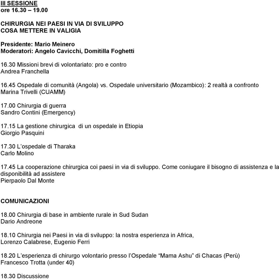 00 Chirurgia di guerra Sandro Contini (Emergency) 17.15 La gestione chirurgica di un ospedale in Etiopia Giorgio Pasquini 17.30 L ospedale di Tharaka Carlo Molino 17.