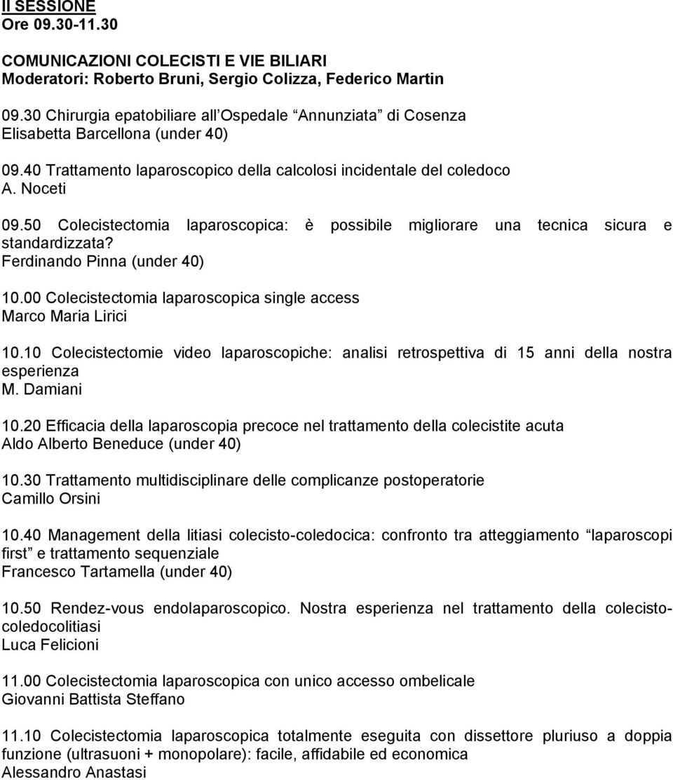 50 Colecistectomia laparoscopica: è possibile migliorare una tecnica sicura e standardizzata? Ferdinando Pinna (under 40) 10.00 Colecistectomia laparoscopica single access Marco Maria Lirici 10.