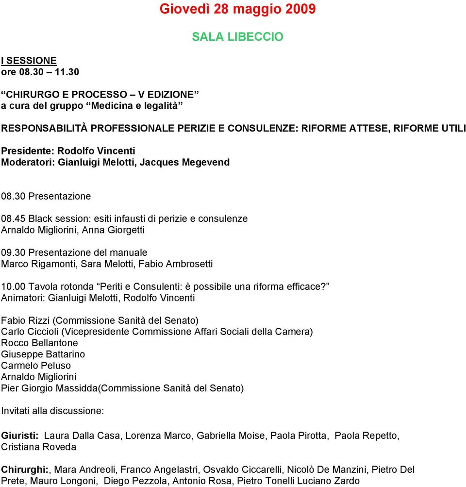 Gianluigi Melotti, Jacques Megevend 08.30 Presentazione 08.45 Black session: esiti infausti di perizie e consulenze Arnaldo Migliorini, Anna Giorgetti 09.