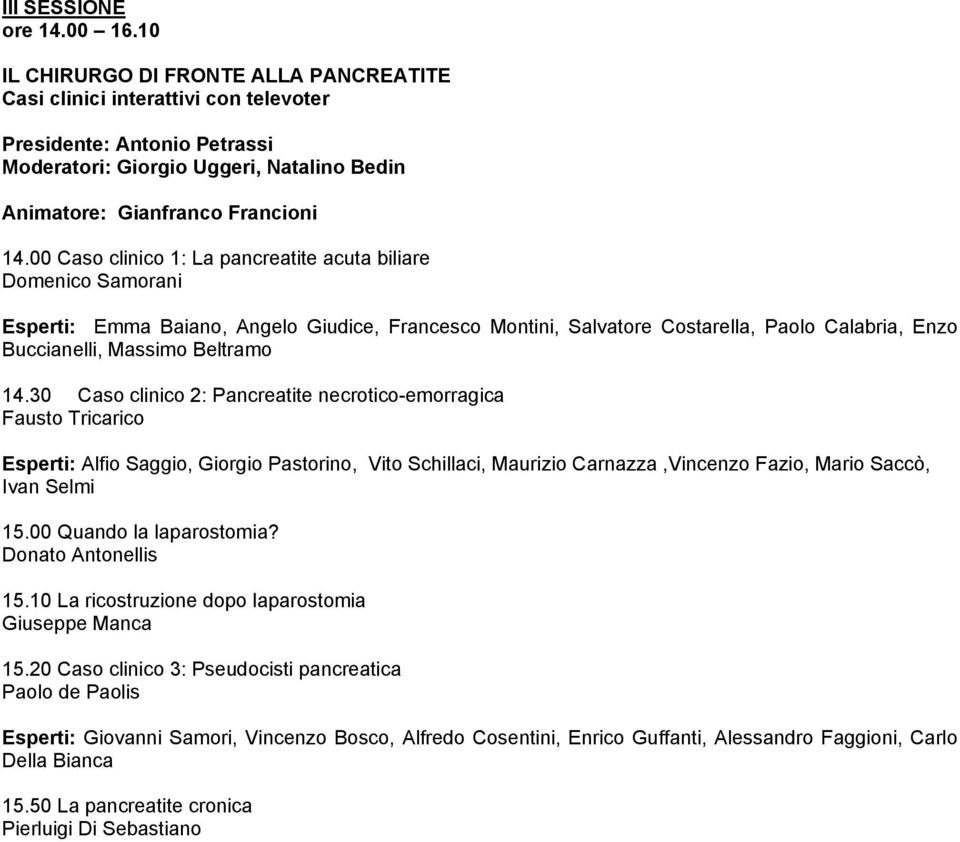 00 Caso clinico 1: La pancreatite acuta biliare Domenico Samorani Esperti: Emma Baiano, Angelo Giudice, Francesco Montini, Salvatore Costarella, Paolo Calabria, Enzo Buccianelli, Massimo Beltramo 14.