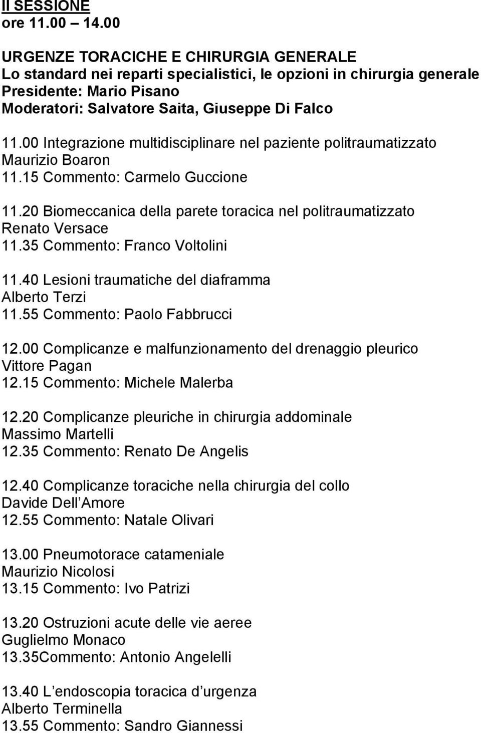 00 Integrazione multidisciplinare nel paziente politraumatizzato Maurizio Boaron 11.15 Commento: Carmelo Guccione 11.20 Biomeccanica della parete toracica nel politraumatizzato Renato Versace 11.