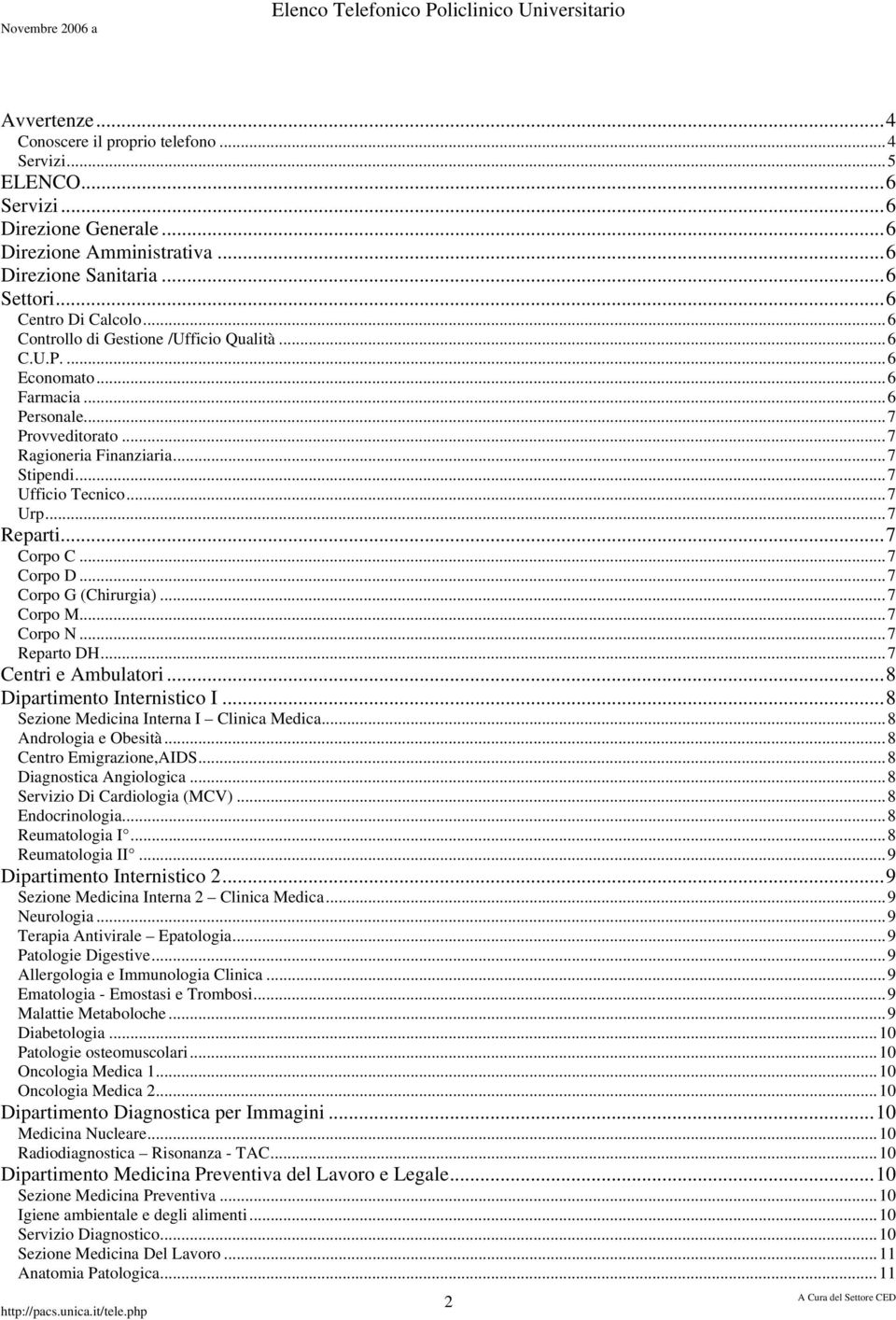 ..7 Corpo C...7 Corpo D...7 Corpo G (Chirurgia)...7 Corpo M...7 Corpo N...7 Reparto DH...7 Centri e Ambulatori...8 Dipartimento Internistico I...8 Sezione Medicina Interna I Clinica Medica.