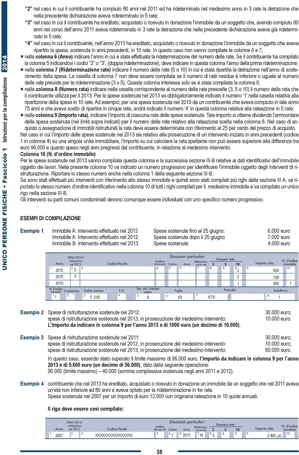 detrazione che nella precedente dichiarazione aveva già rideterminato in 5 rate; 4 nel caso in cui il contribuente, nell anno 2013 ha ereditato, acquistato o ricevuto in donazione l immobile da un