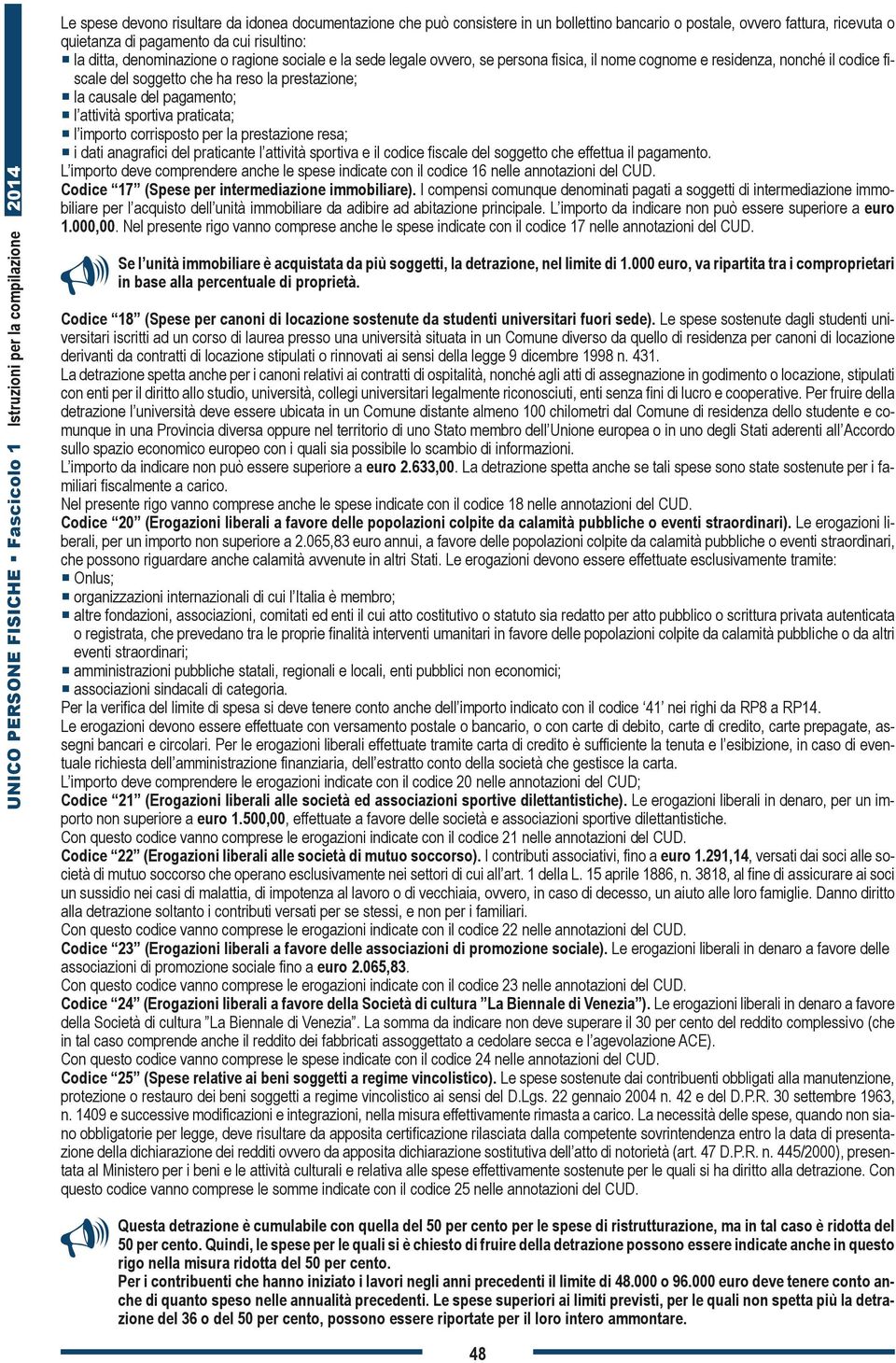 sportiva praticata; l importo corrisposto per la prestazione resa; i dati anagrafici del praticante l attività sportiva e il codice fiscale del soggetto che effettua il pagamento.