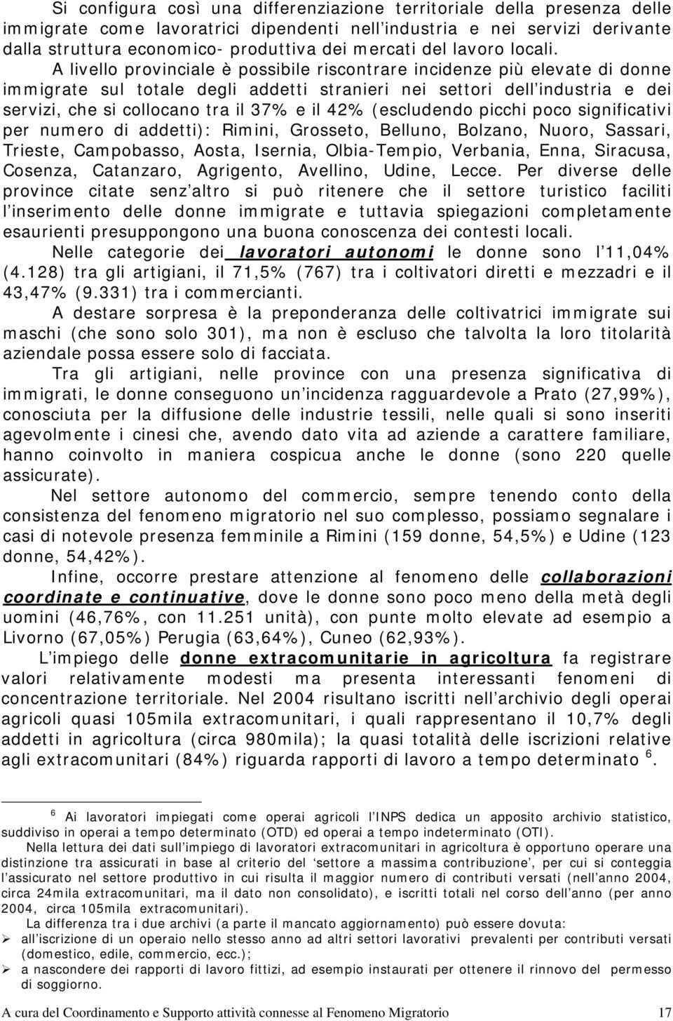 A livello provinciale è possibile riscontrare incidenze più elevate di donne immigrate sul totale degli addetti stranieri nei settori dell industria e dei servizi, che si collocano tra il 37% e il