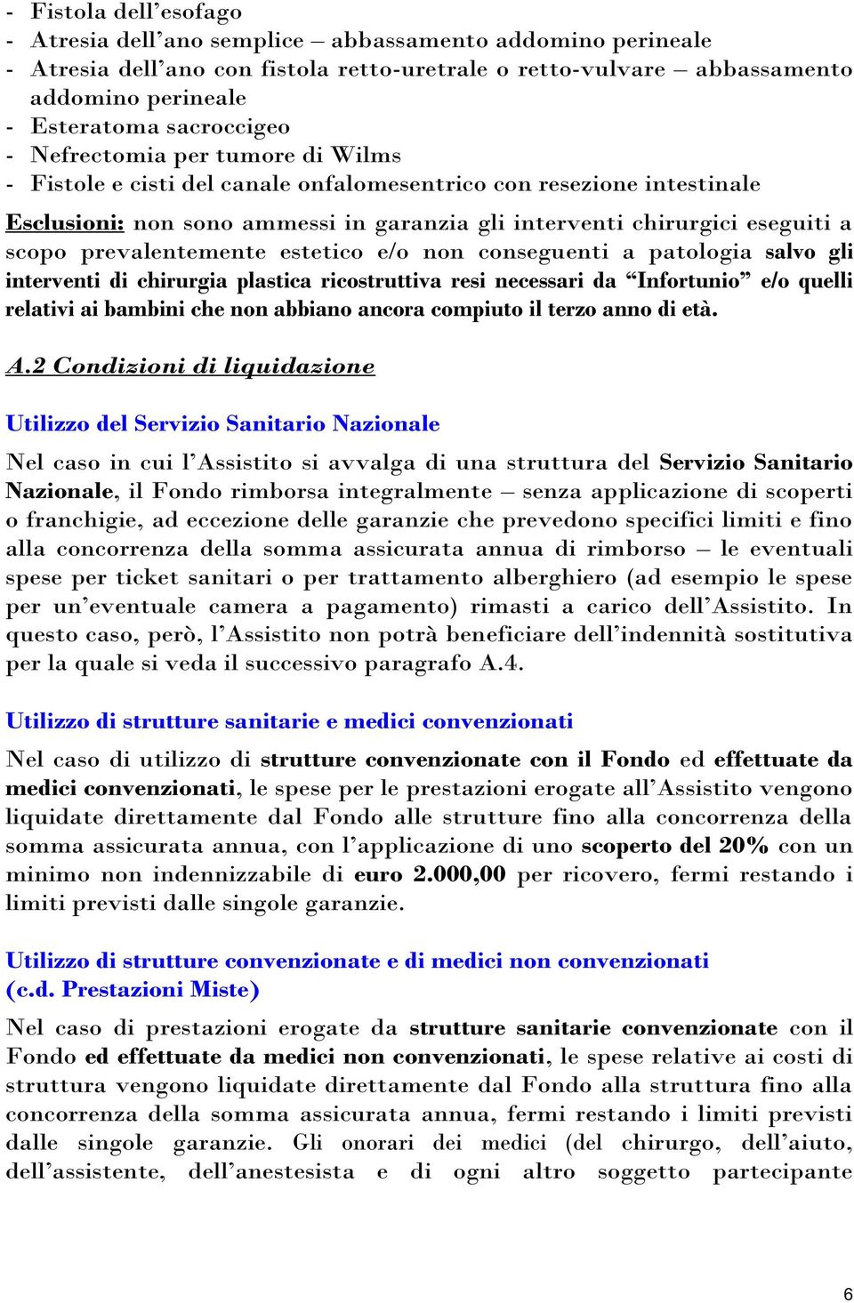 scopo prevalentemente estetico e/o non conseguenti a patologia salvo gli interventi di chirurgia plastica ricostruttiva resi necessari da Infortunio e/o quelli relativi ai bambini che non abbiano