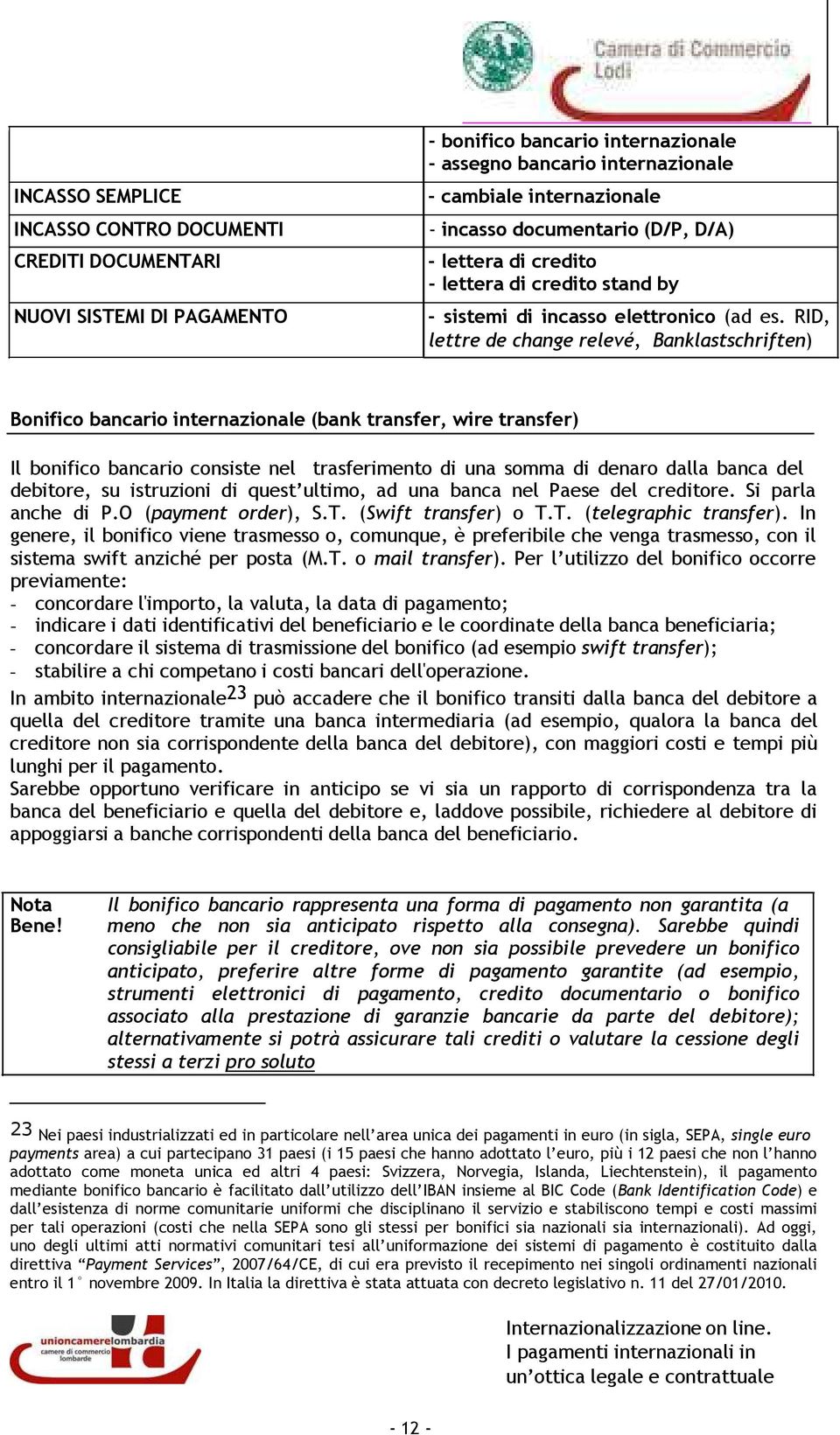 RID, lettre de change relevé, Banklastschriften) Bonifico bancario internazionale (bank transfer, wire transfer) Il bonifico bancario consiste nel trasferimento di una somma di denaro dalla banca del