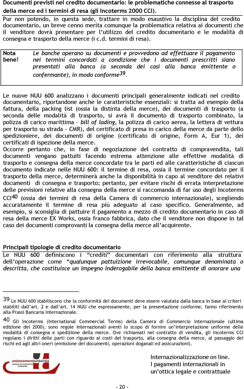 presentare per l utilizzo del credito documentario e le modalità di consegna e trasporto della merce (i c.d. termini di resa). Nota bene!