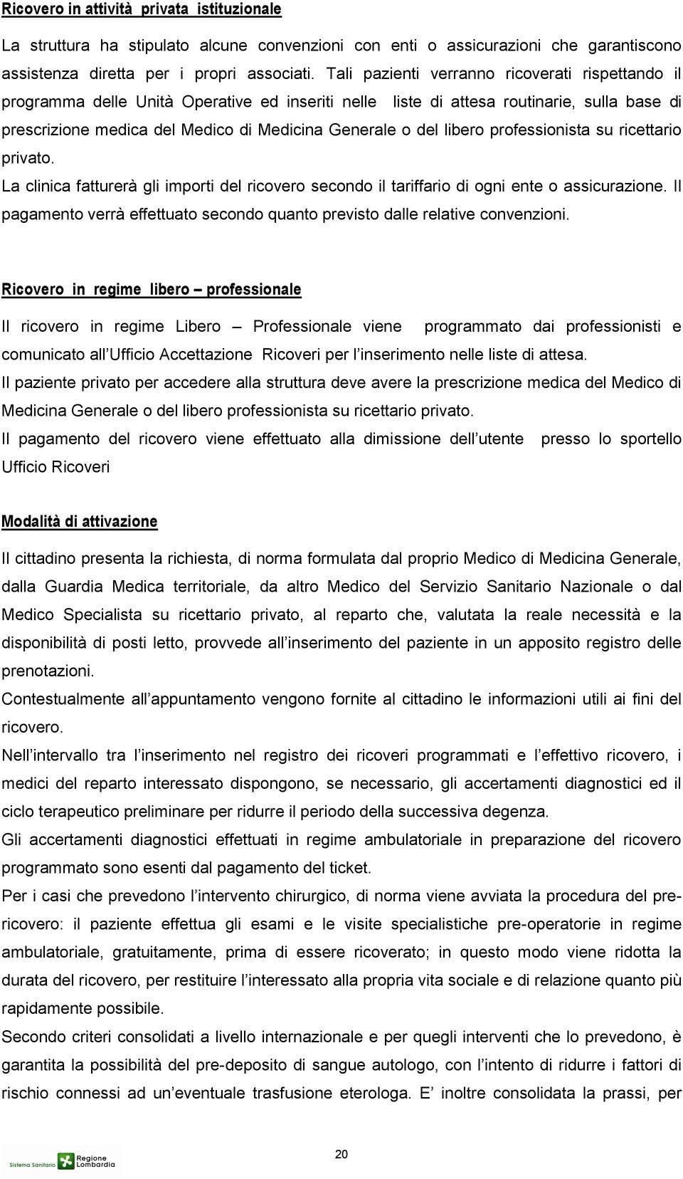 libero professionista su ricettario privato. La clinica fatturerà gli importi del ricovero secondo il tariffario di ogni ente o assicurazione.