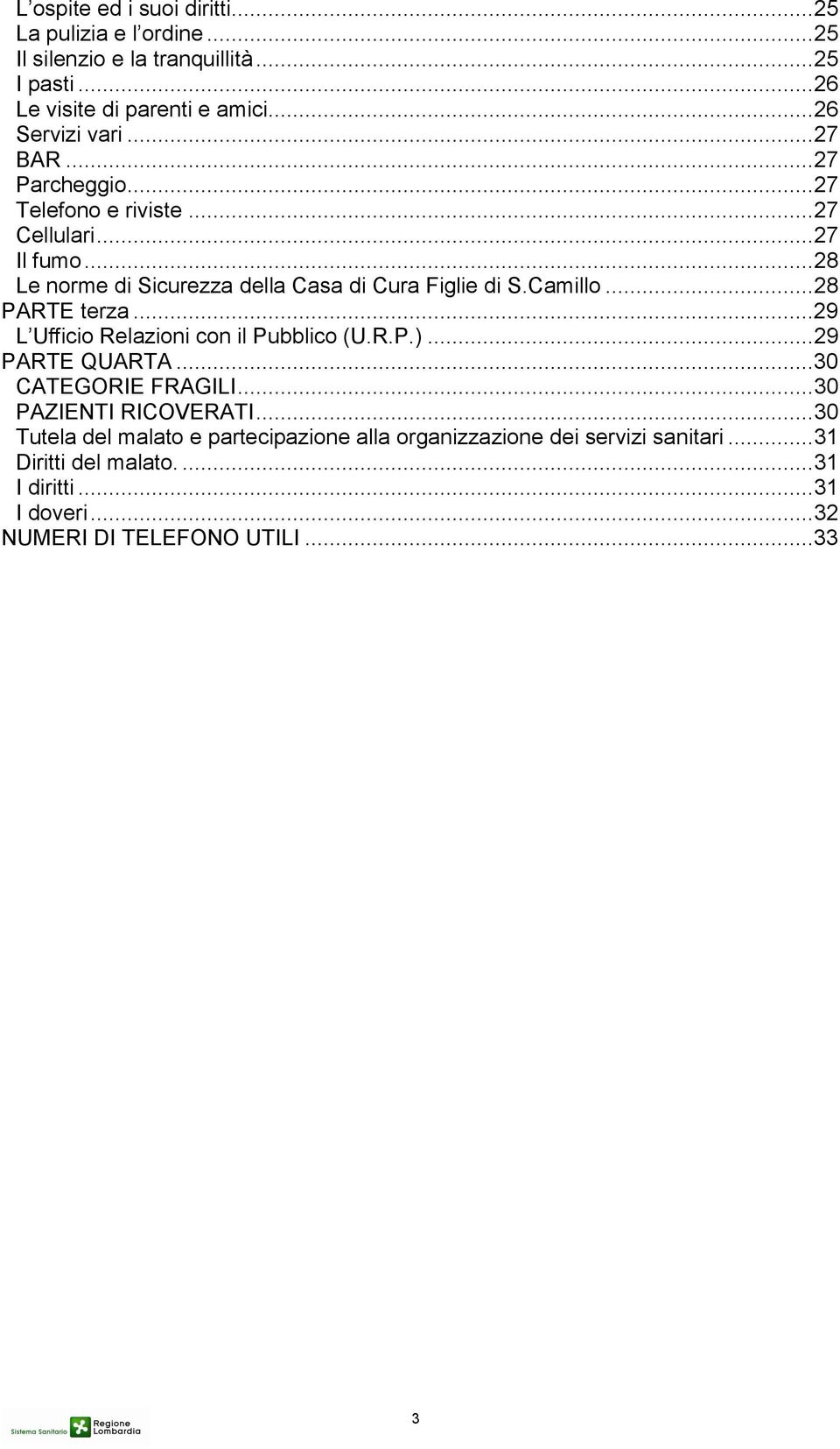 .. 28 Le norme di Sicurezza della Casa di Cura Figlie di S.Camillo... 28 PARTE terza...29 L Ufficio Relazioni con il Pubblico (U.R.P.)... 29 PARTE QUARTA.