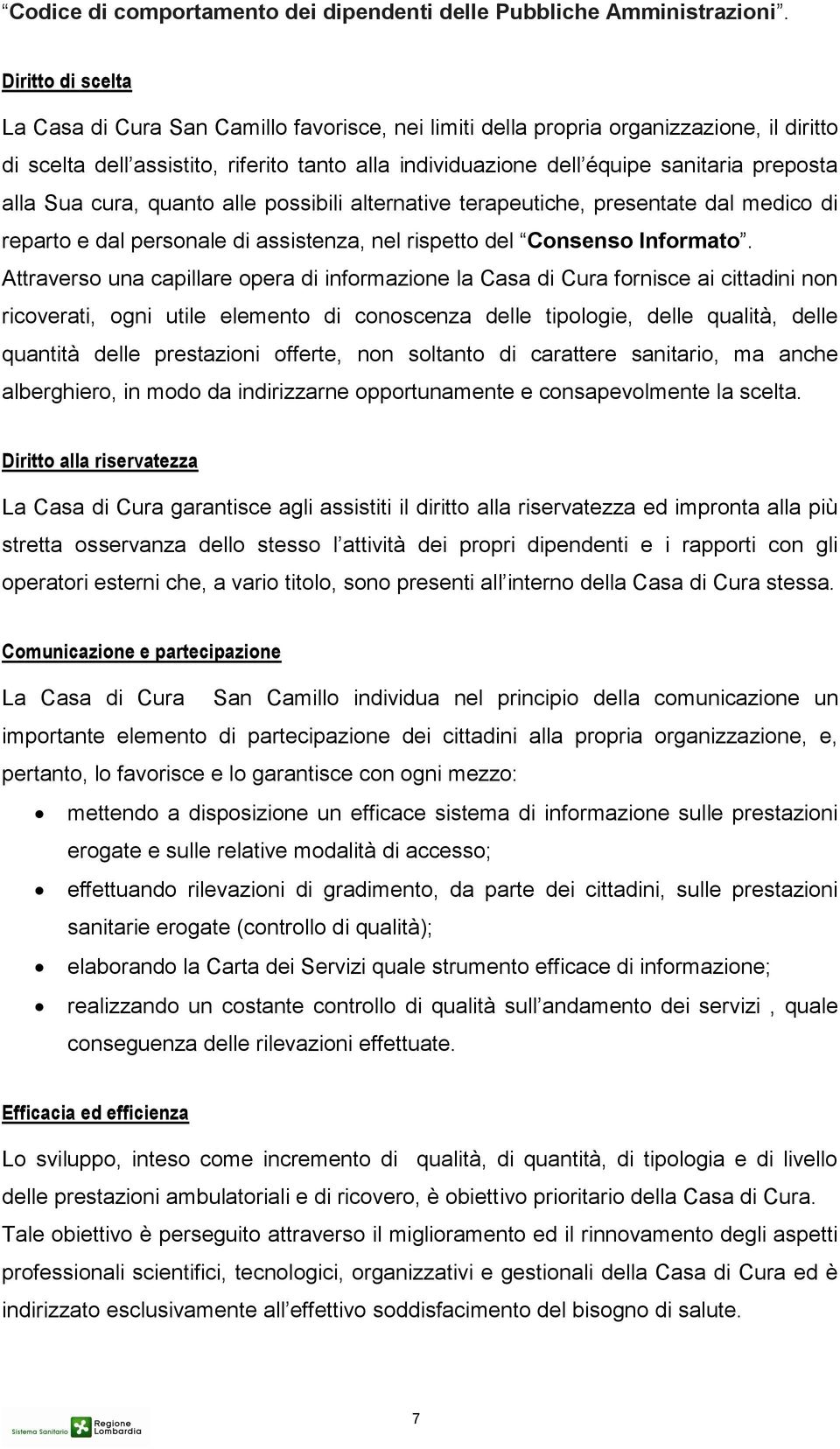 preposta alla Sua cura, quanto alle possibili alternative terapeutiche, presentate dal medico di reparto e dal personale di assistenza, nel rispetto del Consenso Informato.