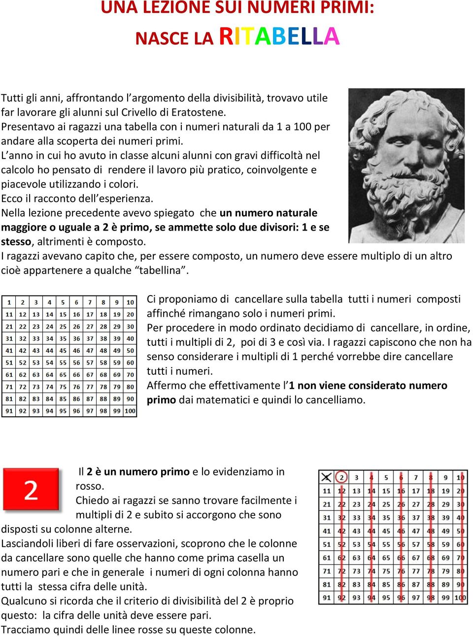 L anno in cui ho avuto in classe alcuni alunni con gravi difficoltà nel calcolo ho pensato di rendere il lavoro più pratico, coinvolgente e piacevole utilizzando i colori.