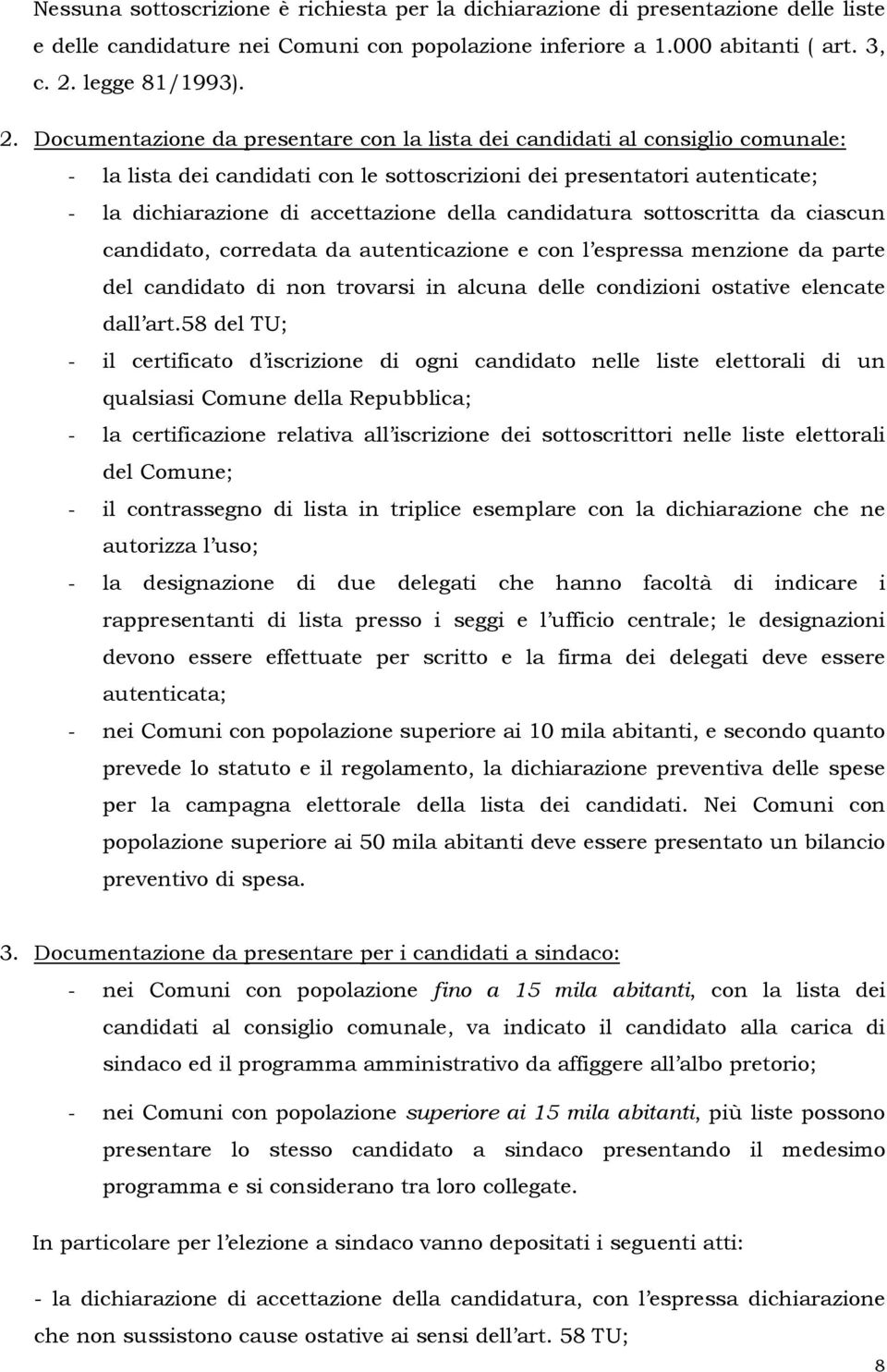 Documentazione da presentare con la lista dei candidati al consiglio comunale: - la lista dei candidati con le sottoscrizioni dei presentatori autenticate; - la dichiarazione di accettazione della