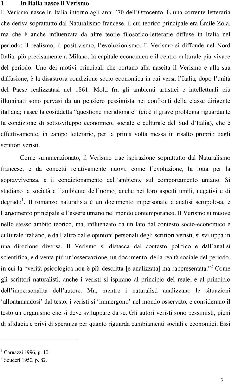 nel periodo: il realismo, il positivismo, l evoluzionismo. Il Verismo si diffonde nel Nord Italia, più precisamente a Milano, la capitale economica e il centro culturale più vivace del periodo.