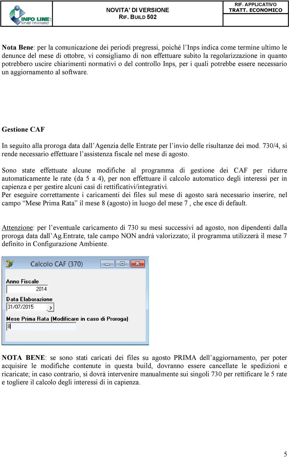 Gestione CAF In seguito alla proroga data dall Agenzia delle Entrate per l invio delle risultanze dei mod. 730/4, si rende necessario effettuare l assistenza fiscale nel mese di agosto.