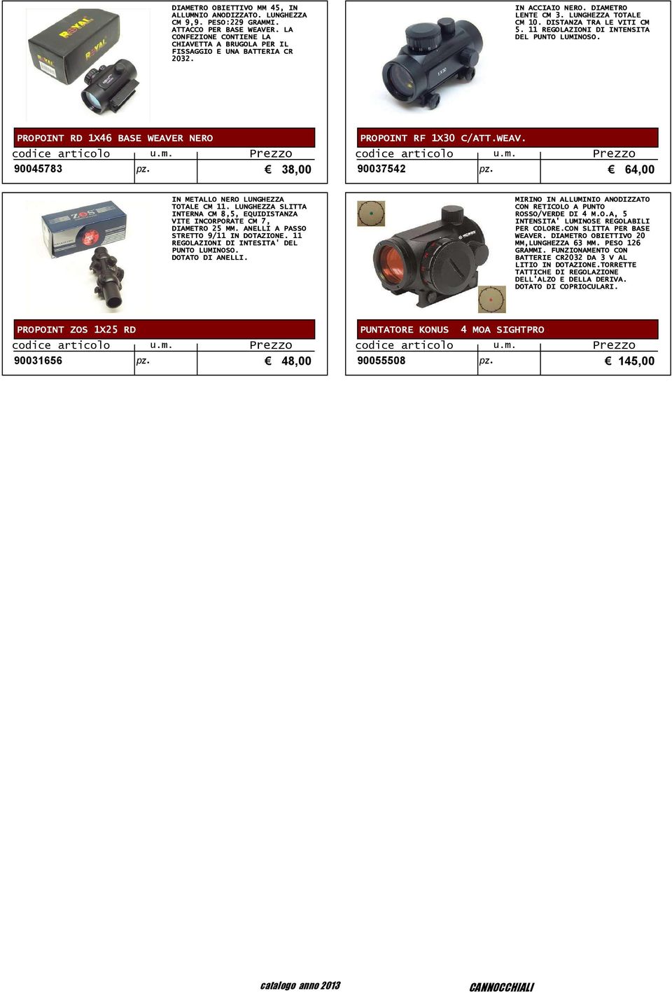 m. codice articolo u.m. 90045783 pz. 38,00 90037542 pz. 64,00 IN METALLO NERO LUNGHEZZA TOTALE CM 11. LUNGHEZZA SLITTA INTERNA CM 8,5, EQUIDISTANZA VITE INCORPORATE CM 7, DIAMETRO 25 MM.