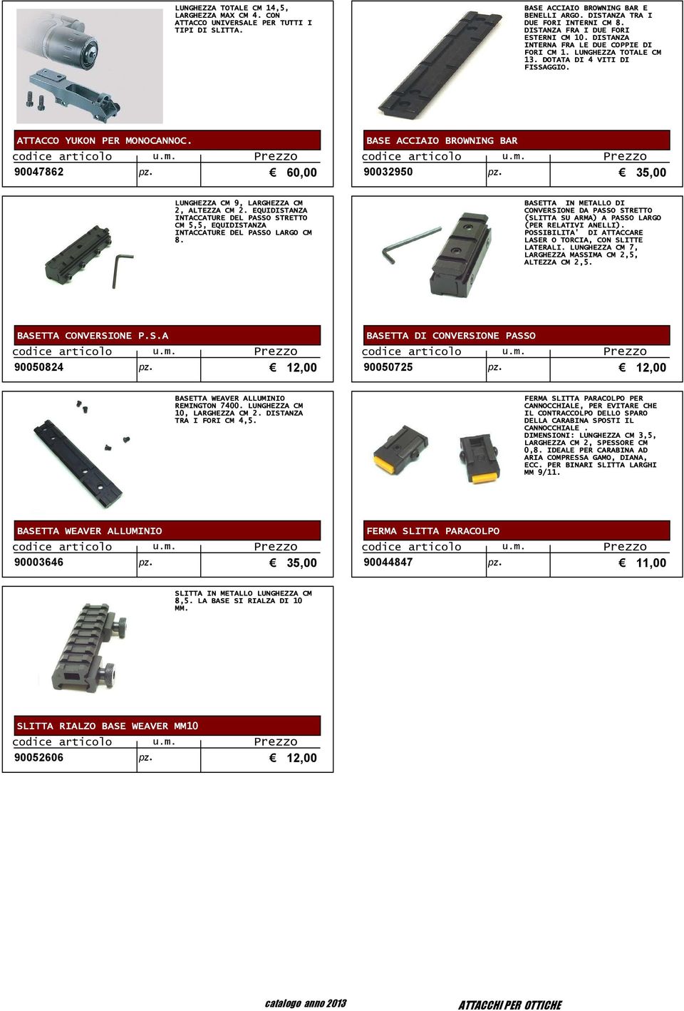 BASE ACCIAIO BROWNING BAR codice articolo u.m. codice articolo u.m. 90047862 pz. 60,00 90032950 pz. 35,00 LUNGHEZZA CM 9, LARGHEZZA CM 2, ALTEZZA CM 2.