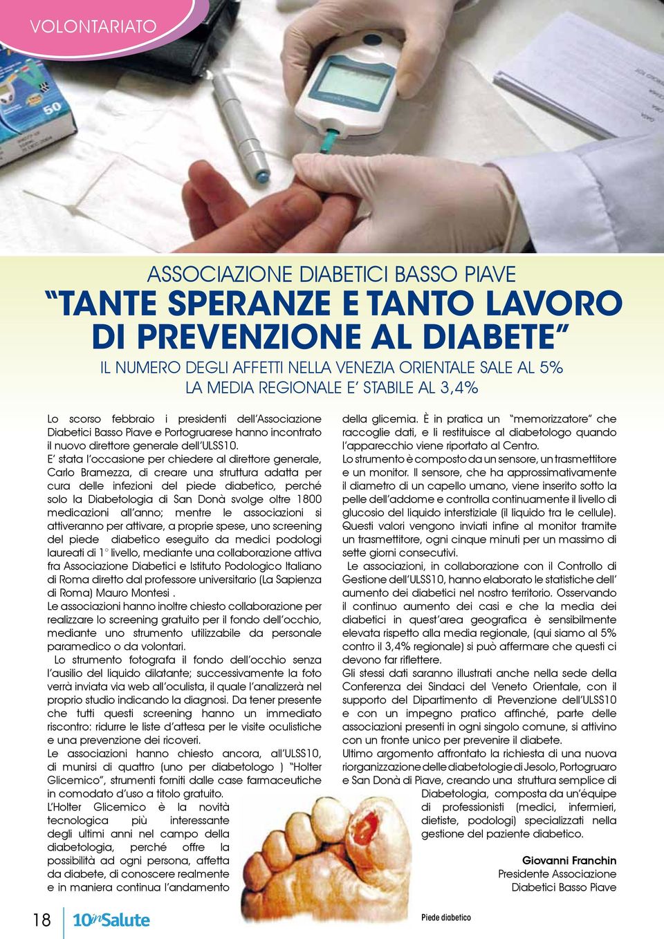 E stata l occasione per chiedere al direttore generale, Carlo Bramezza, di creare una struttura adatta per cura delle infezioni del piede diabetico, perché solo la Diabetologia di San Donà svolge