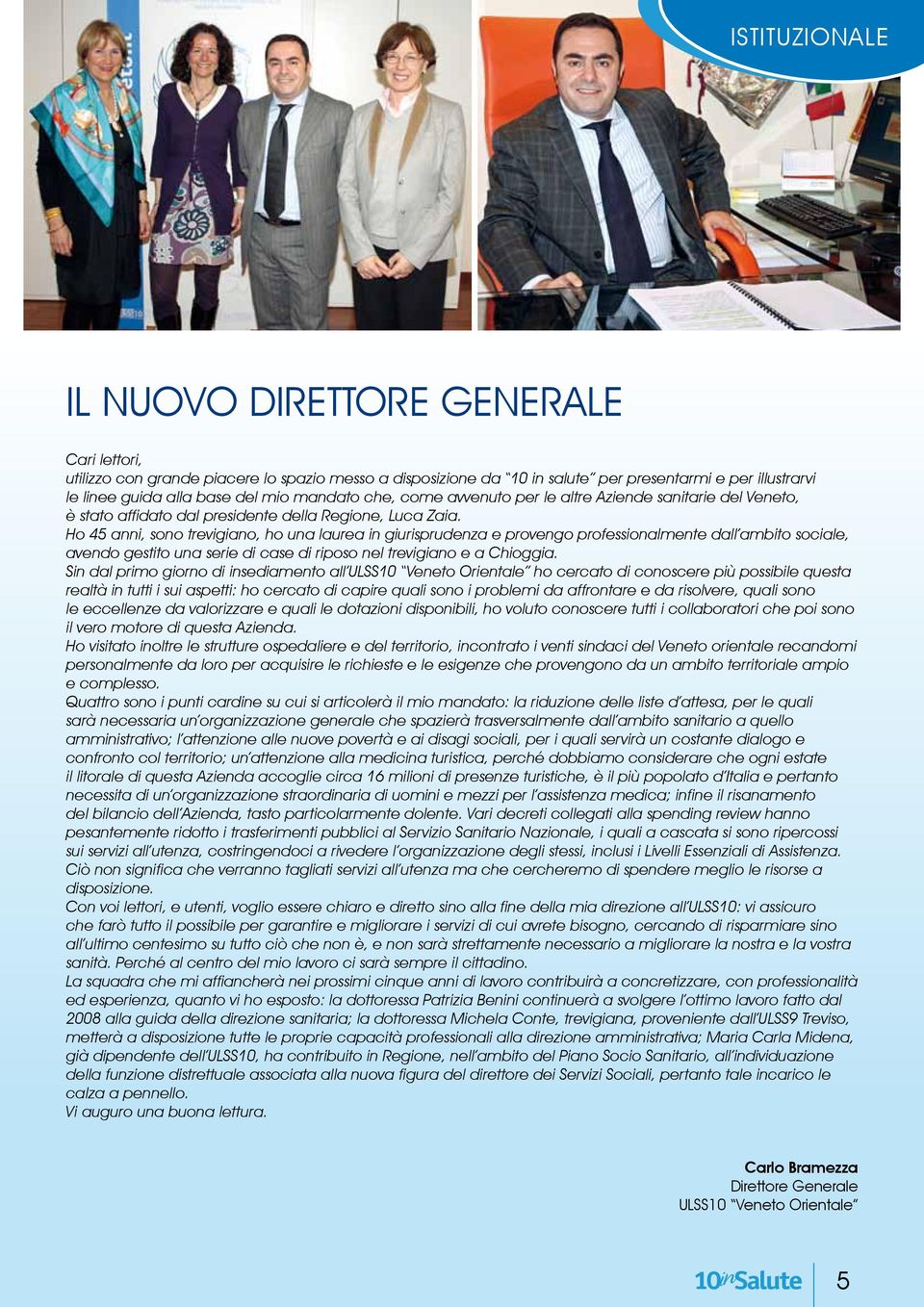 Ho 45 anni, sono trevigiano, ho una laurea in giurisprudenza e provengo professionalmente dall ambito sociale, avendo gestito una serie di case di riposo nel trevigiano e a Chioggia.