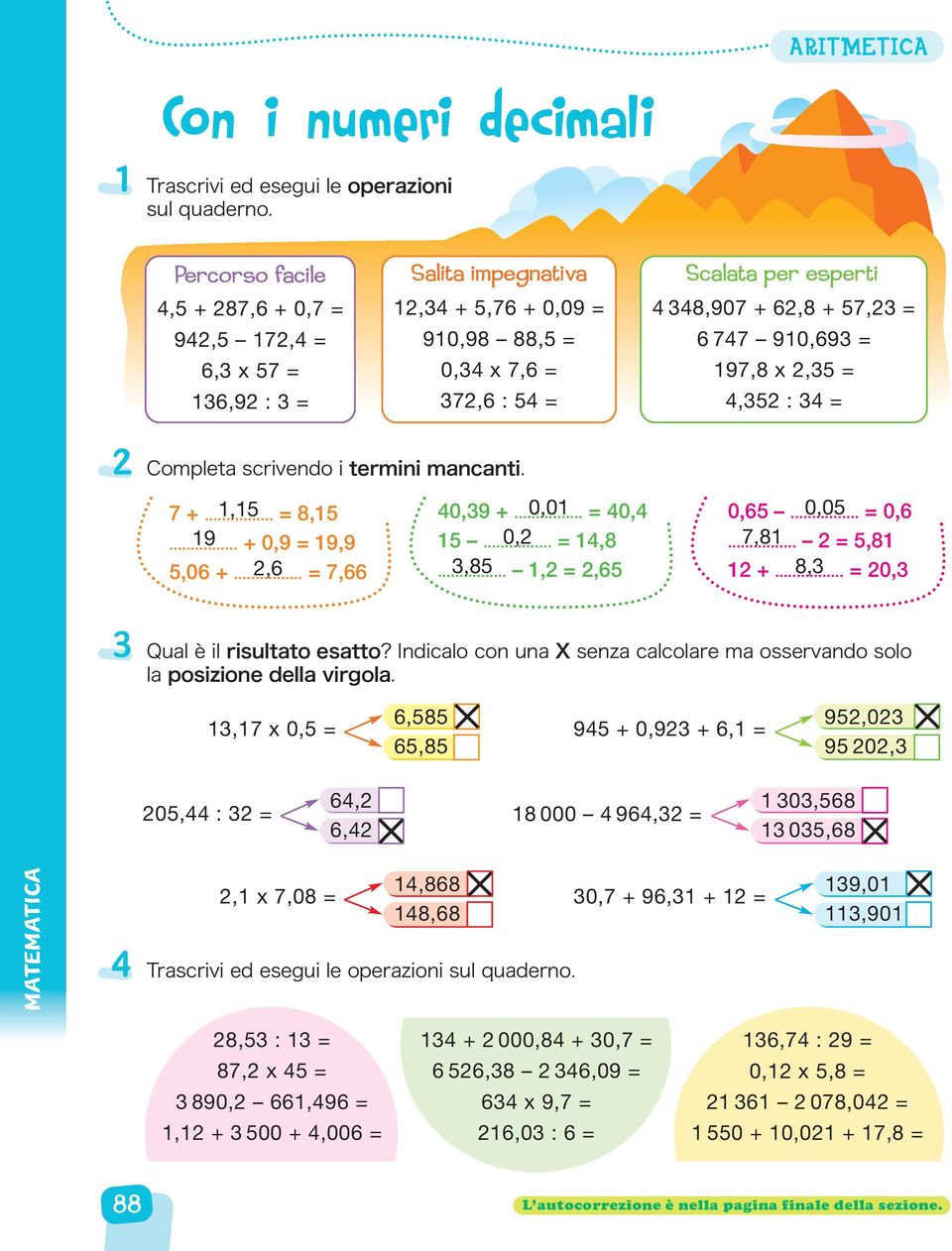 Completa scrivendo i termini mancanti. 7 +...,5 = 8,5 0,9 +... 0,0 = 0, 0,65... 0,05 = 0,6... 9 + 0,9 = 9,9 5... 0, =,8... 7,8 = 5,8 5,06 +...,6 = 7,66...,85, =,65 +.