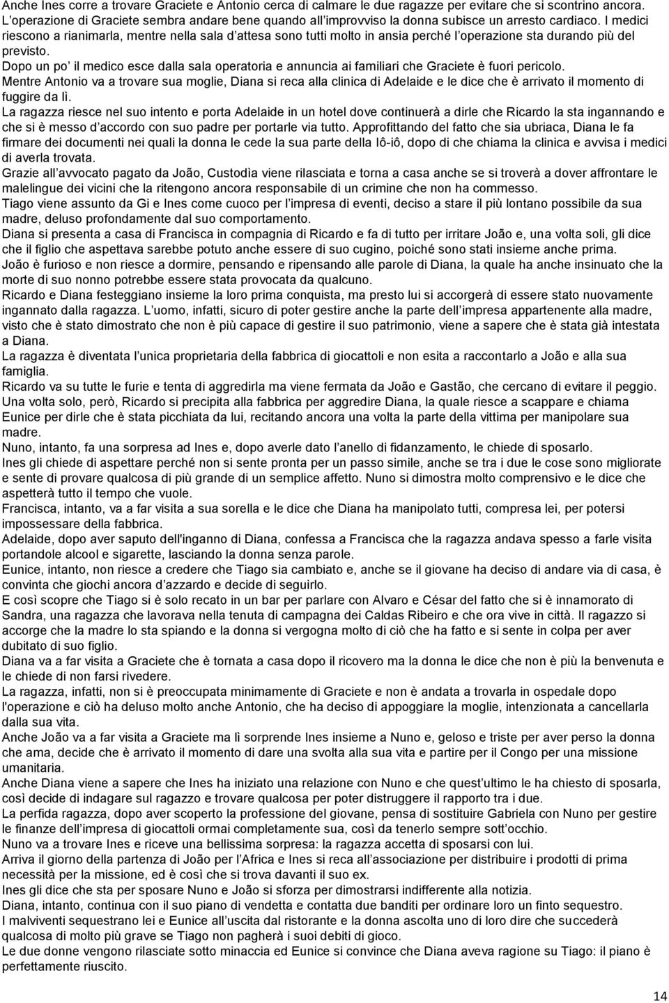 I medici riescono a rianimarla, mentre nella sala d attesa sono tutti molto in ansia perché l operazione sta durando più del previsto.