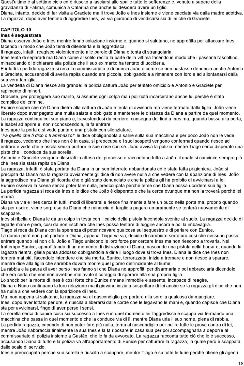 La ragazza, dopo aver tentato di aggredire Ines, va via giurando di vendicarsi sia di lei che di Graciete.