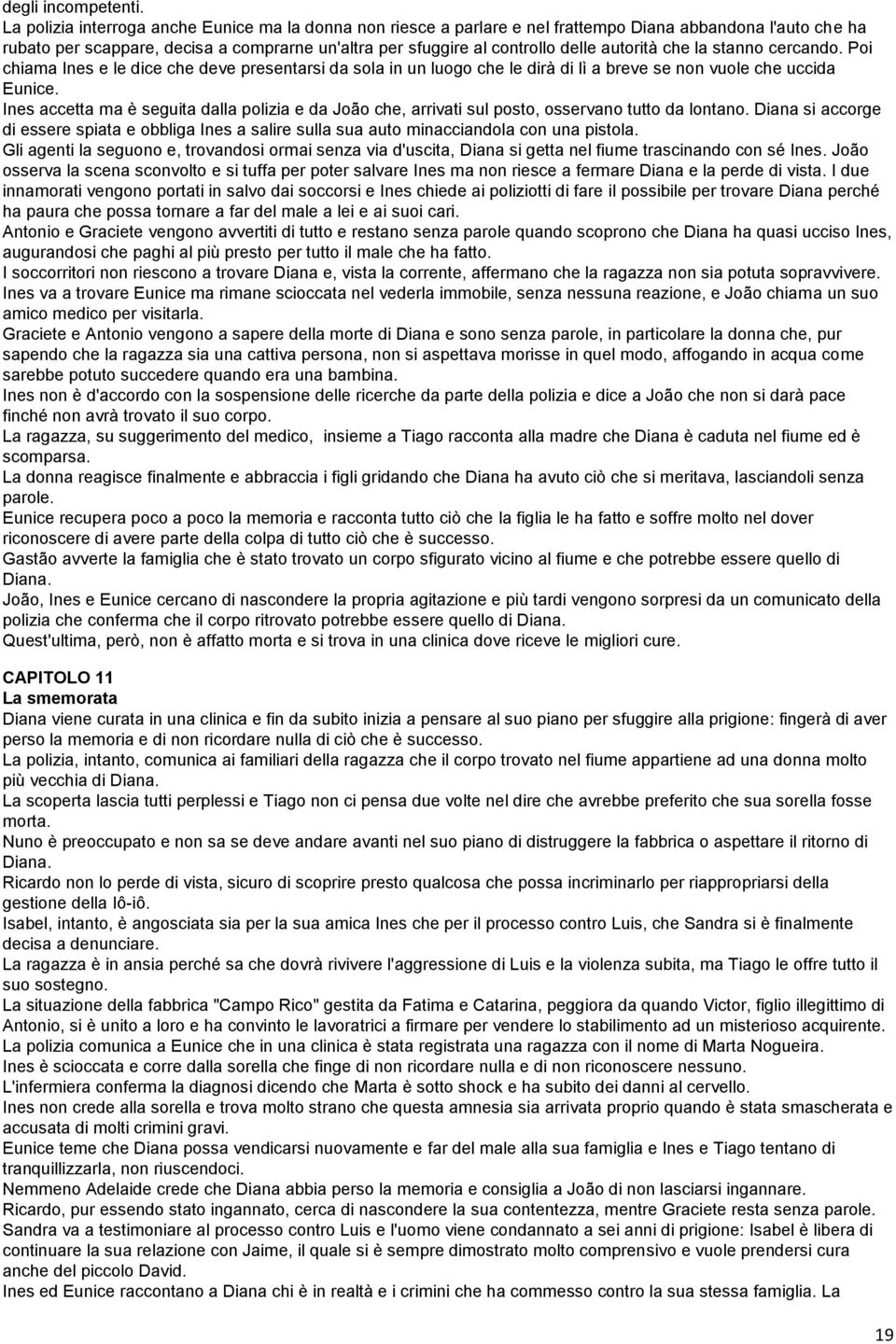 autorità che la stanno cercando. Poi chiama Ines e le dice che deve presentarsi da sola in un luogo che le dirà di lì a breve se non vuole che uccida Eunice.