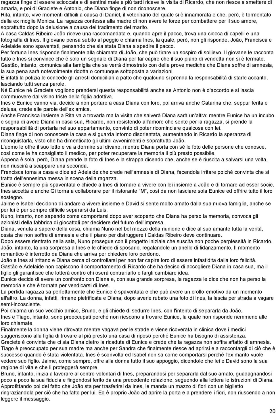 La ragazza confessa alla madre di non avere le forze per combattere per il suo amore, soprattutto dopo la delusione a causa del tradimento del marito.