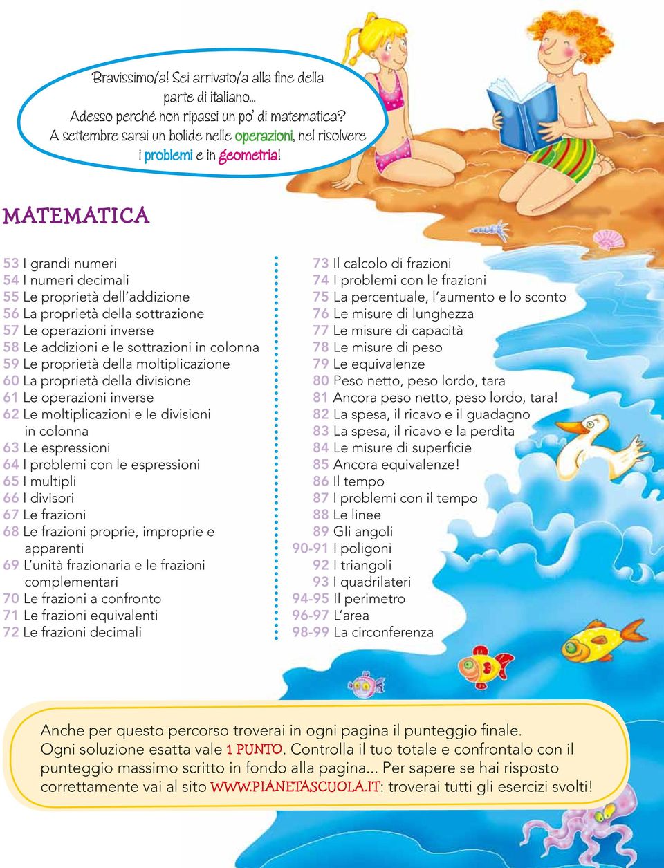 moltiplicazione 0 La proprietà della divisione 1 Le operazioni inverse Le moltiplicazioni e le divisioni in colonna Le espressioni I problemi con le espressioni I multipli I divisori Le frazioni 8 Le