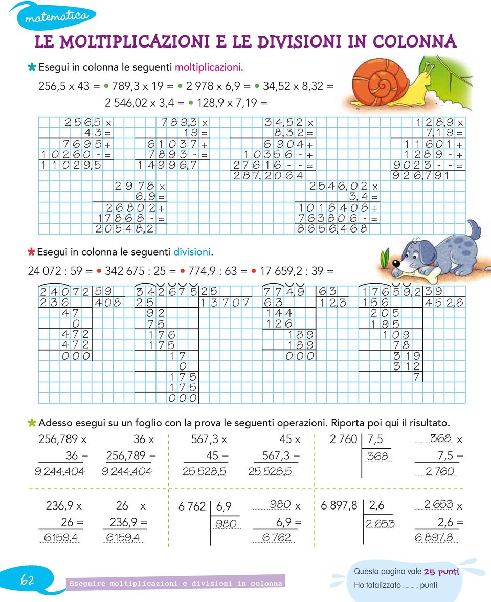 8 + 8 0 - = 8, 8 1 8,9 x, 1 9 = 1 1 0 1 + 1 8 9 - + 9 0 - - = 9, 9 1 Esegui in colonna le seguenti divisioni.