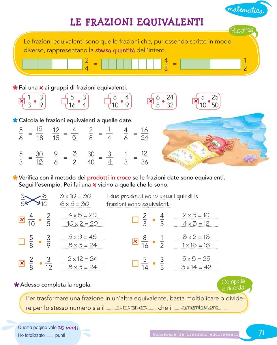 .. Verifca con il metodo dei prodotti in croce se le frazioni date sono equivalenti. Segui l esempio. Poi fai una vicino a quelle che lo sono. 10 10... x 10 = 0 i.