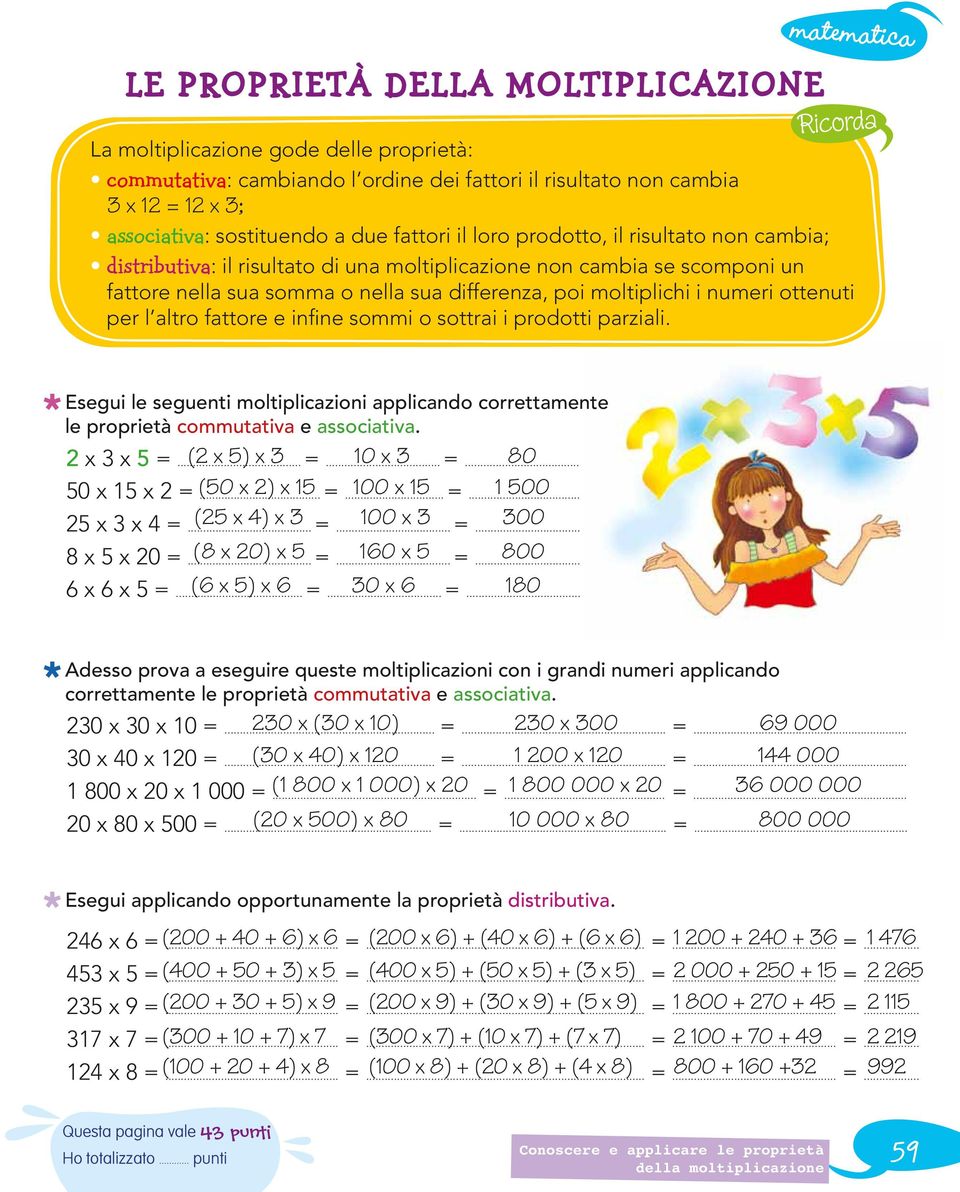 ottenuti per l altro fattore e infine sommi o sottrai i prodotti parziali. Esegui le seguenti moltiplicazioni applicando correttamente le proprietà commutativa e associativa. x x = ( x ) x =... 10 x =.