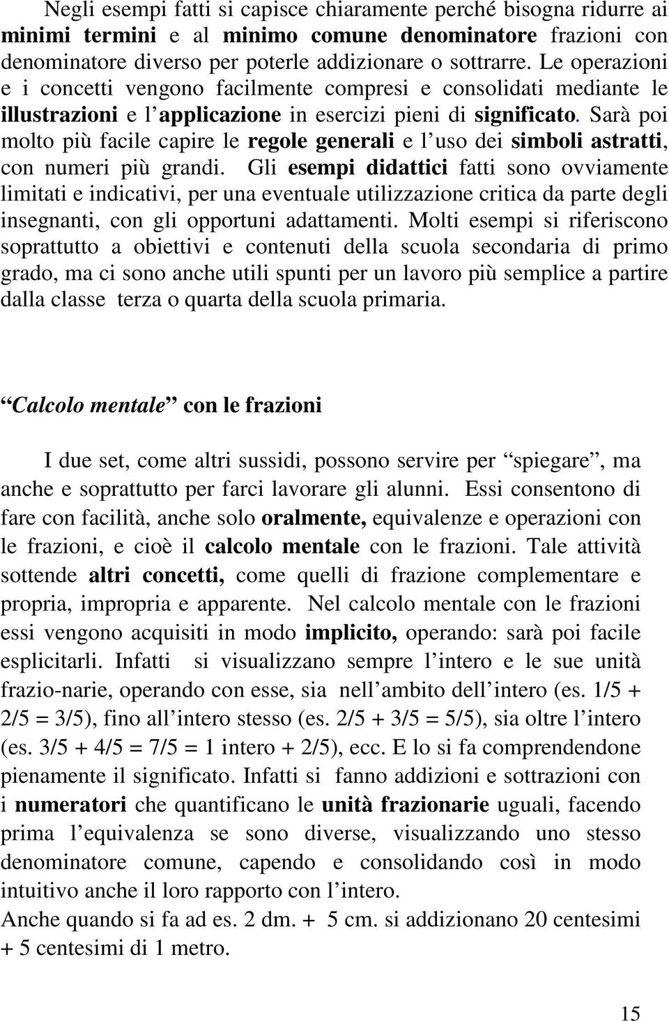 Sarà poi molto più facile capire le regole generali e l uso dei simboli astratti, con numeri più grandi.