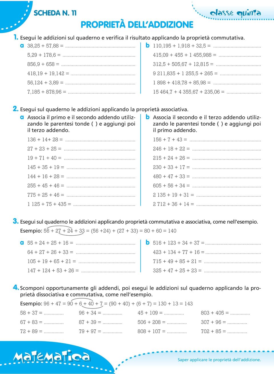 a Associa il primo e il secondo addendo utilizzando le parentesi tonde ( ) e aggiungi poi zando le parentesi tonde ( ) e aggiungi poi b Associa il secondo e il terzo addendo utiliz- il terzo addendo.