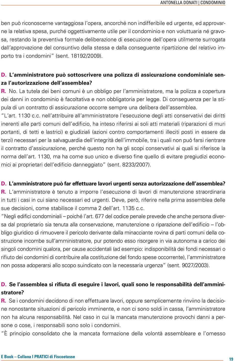 (sent. 18192/2009). L amministratore può sottoscrivere una polizza di assicurazione condominiale senza l autorizzazione dell assemblea? R. No.