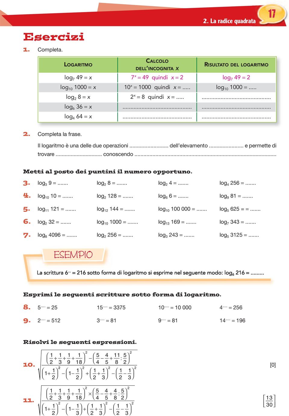 .. Metti al posto dei puntini il numero opportuno.. log 9 =... log 8 =... log 4 =... log 4 6 =... 4. log 10 10 =... log 18 =... log 6 6 =... log 9 81 =.... log 11 11 =... log 1 144 =.