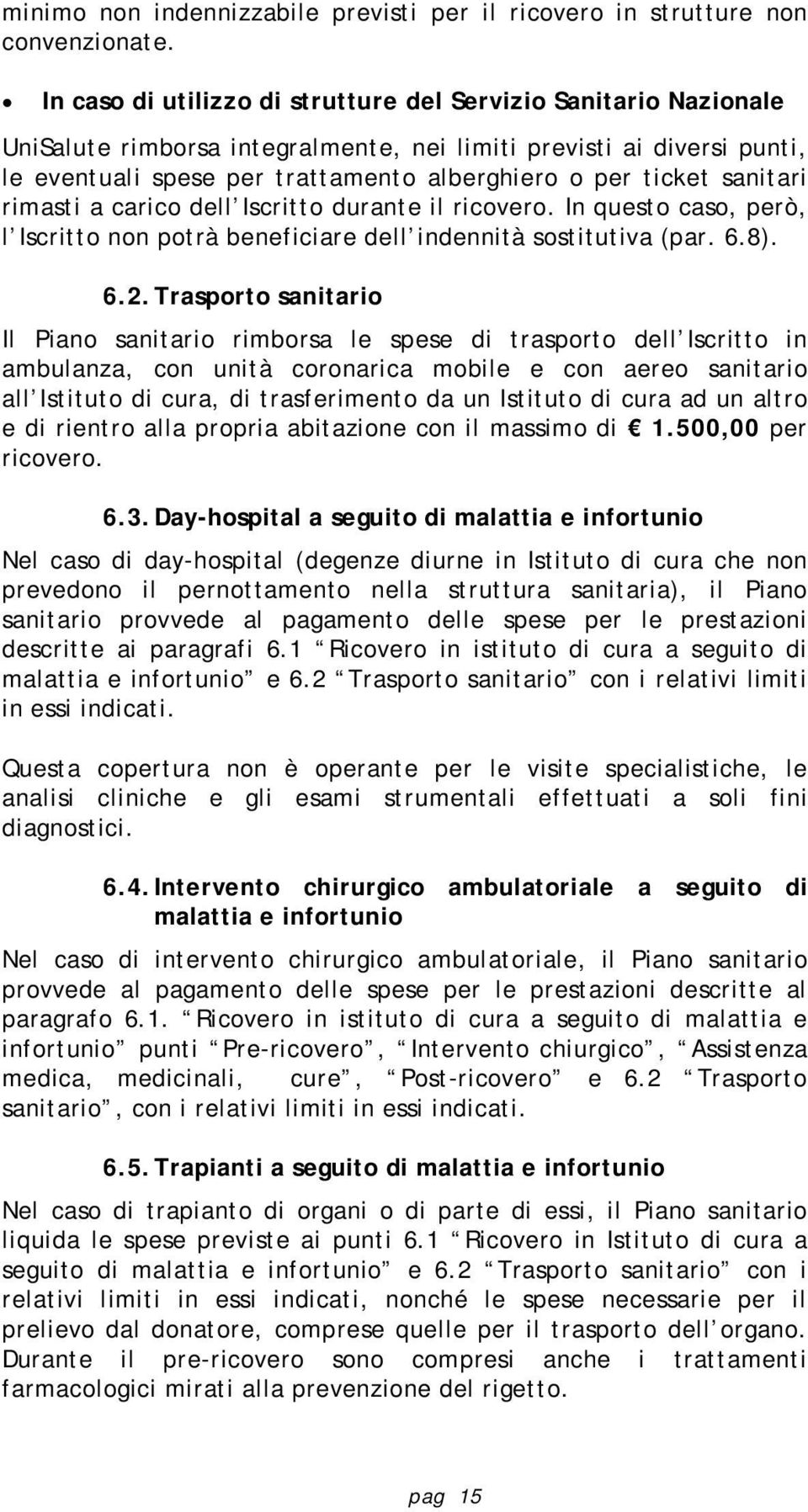 sanitari rimasti a carico dell Iscritto durante il ricovero. In questo caso, però, l Iscritto non potrà beneficiare dell indennità sostitutiva (par. 6.8). 6.2.