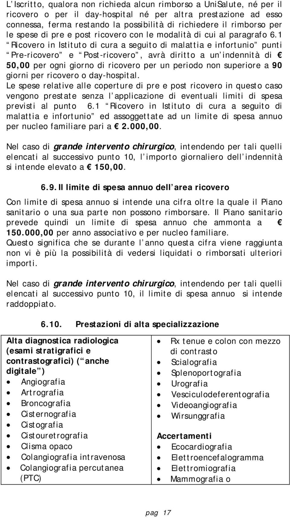 1 Ricovero in Istituto di cura a seguito di malattia e infortunio punti Pre-ricovero e Post-ricovero, avrà diritto a un indennità di 50,00 per ogni giorno di ricovero per un periodo non superiore a