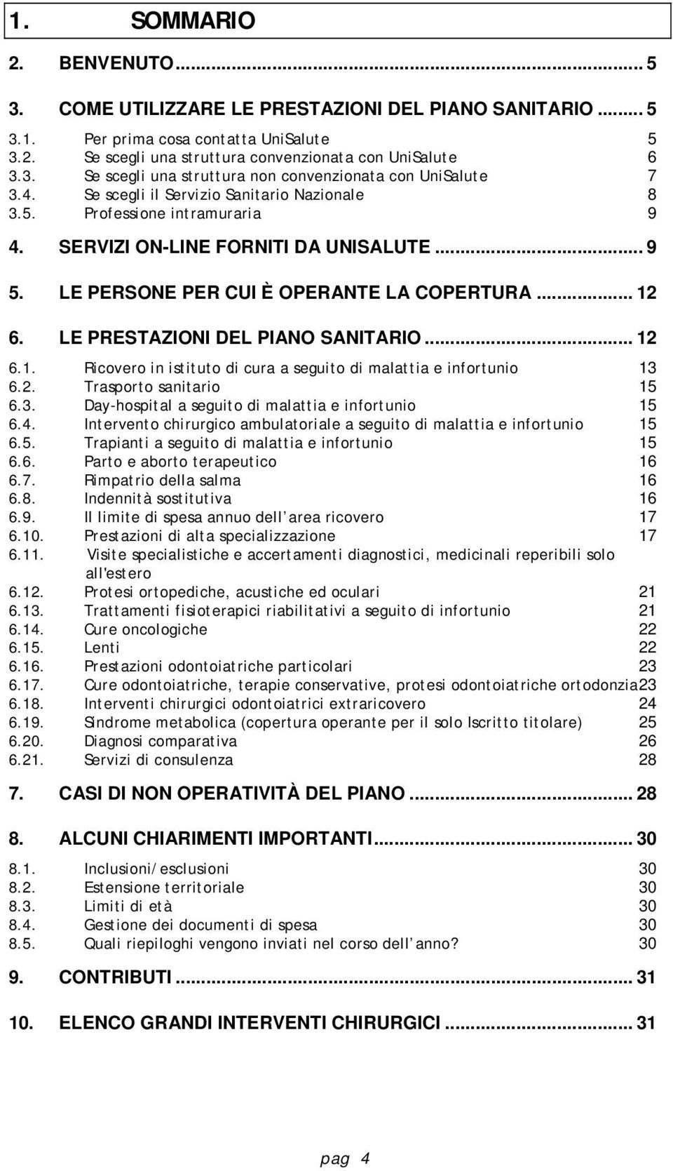 LE PRESTAZIONI DEL PIANO SANITARIO... 12 6.1. Ricovero in istituto di cura a seguito di malattia e infortunio 13 6.2. Trasporto sanitario 15 6.3. Day-hospital a seguito di malattia e infortunio 15 6.