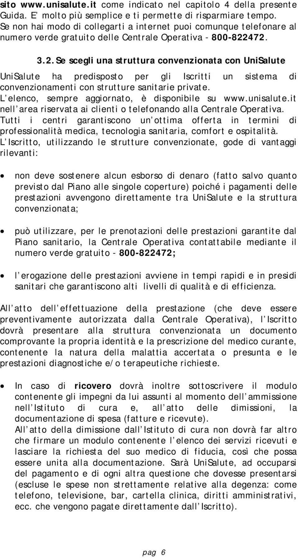 472. 3.2. Se scegli una struttura convenzionata con UniSalute UniSalute ha predisposto per gli Iscritti un sistema di convenzionamenti con strutture sanitarie private.