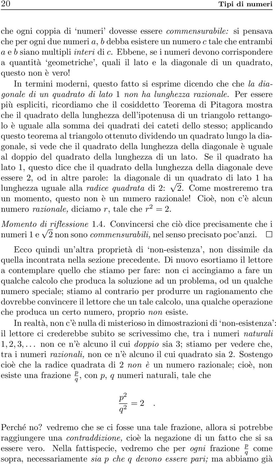 In termini moderni, questo fatto si esprime dicendo che che la diagonale di un quadrato di lato 1 non ha lunghezza razionale.