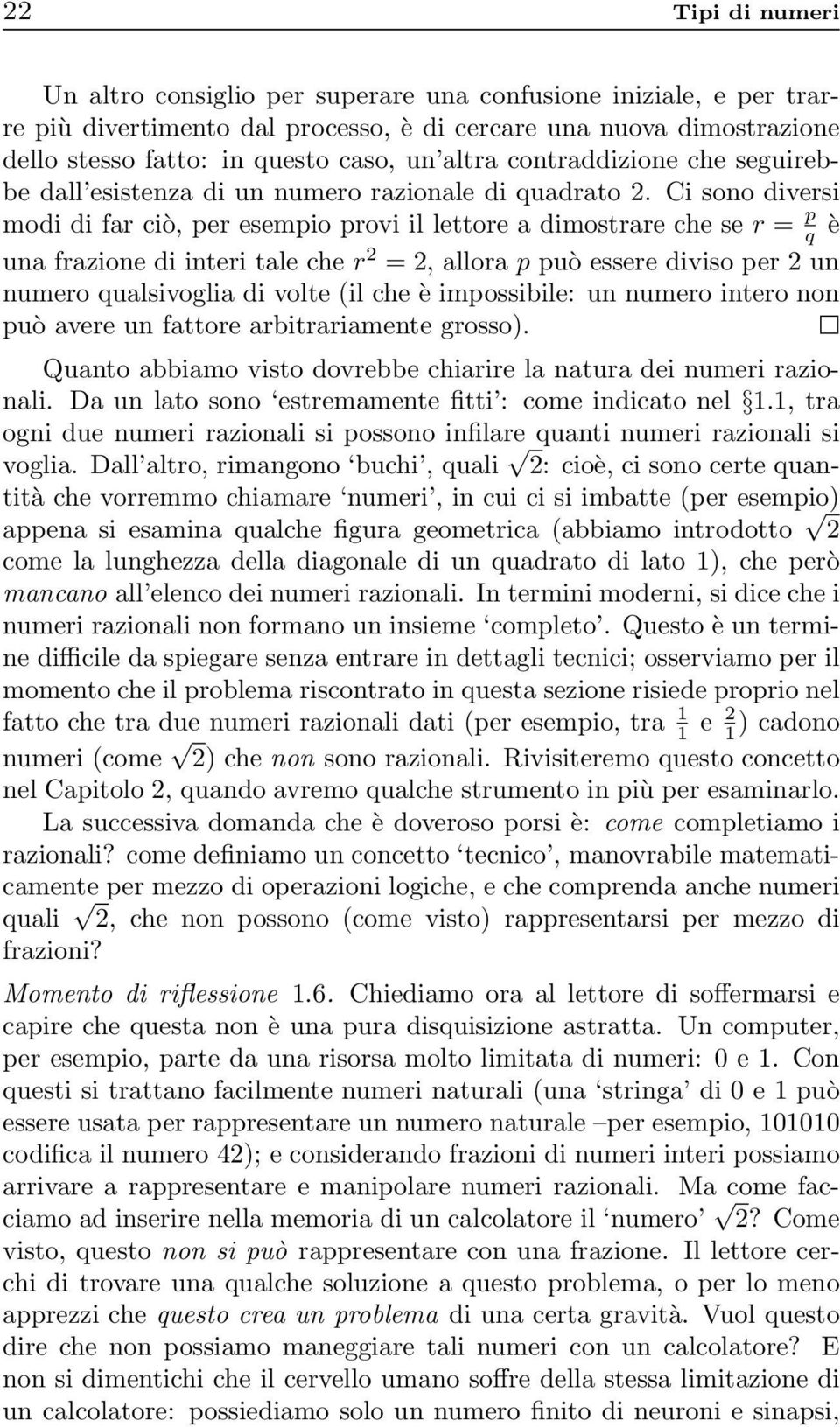 Ci sono diversi modi di far ciò, per esempio provi il lettore a dimostrare che se r = p q è una frazione di interi tale che r 2 = 2, allora p può essere diviso per 2 un numero qualsivoglia di volte