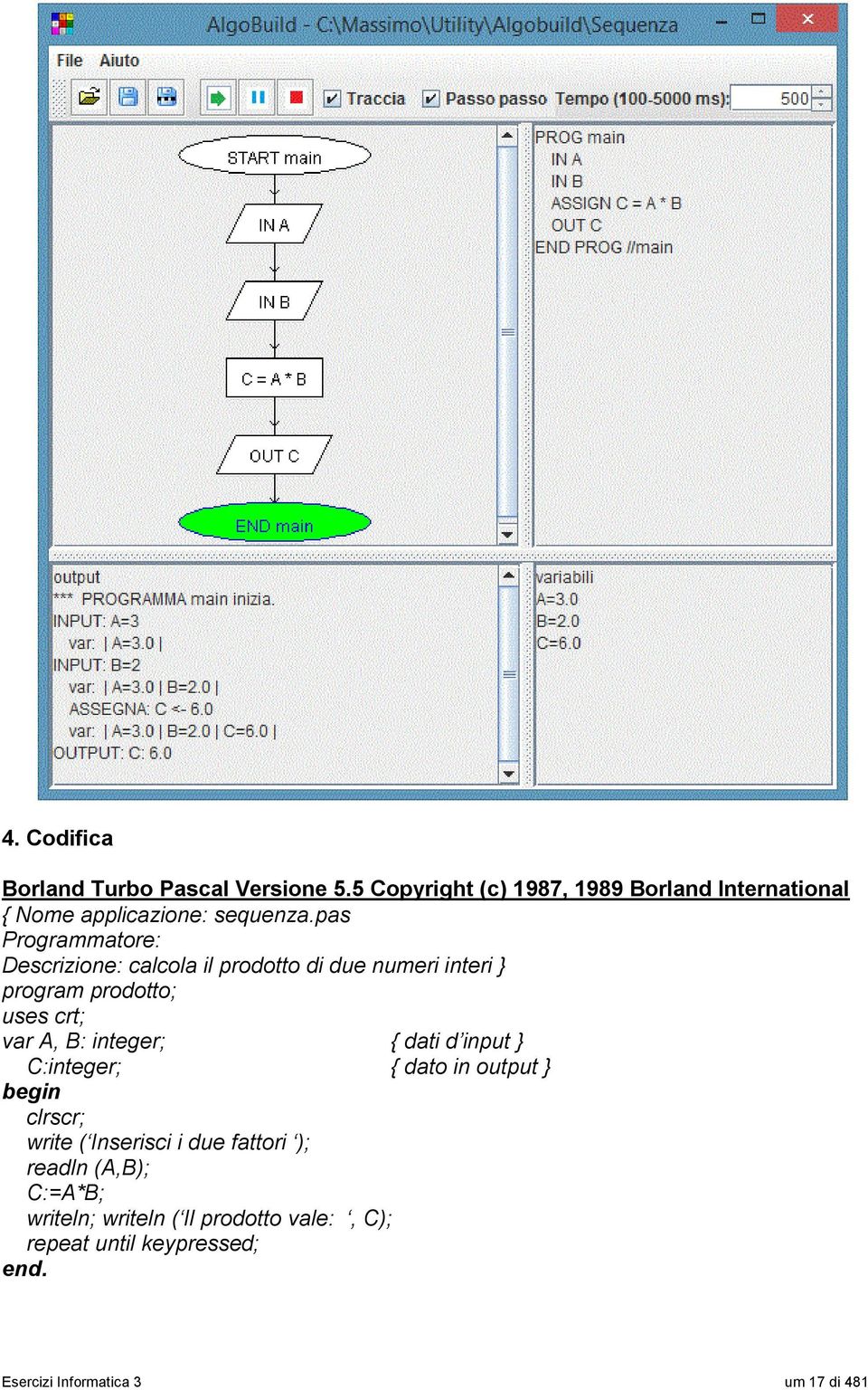 pas Programmatore: Descrizione: calcola il prodotto di due numeri interi program prodotto; uses crt; var A, B: